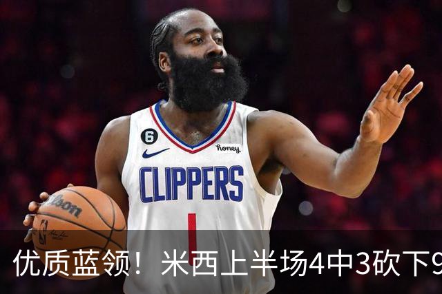优质蓝领！米西上半场4中3砍下9分9板2助2帽 揽下5个前场篮板