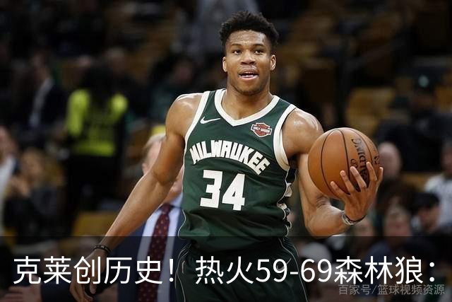 克莱创历史！热火59-69森林狼：数据揭开致命罪人！