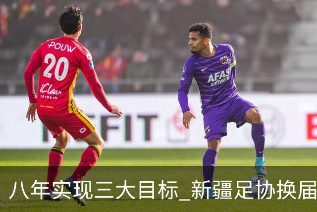 八年实现三大目标 新疆足协换届启程