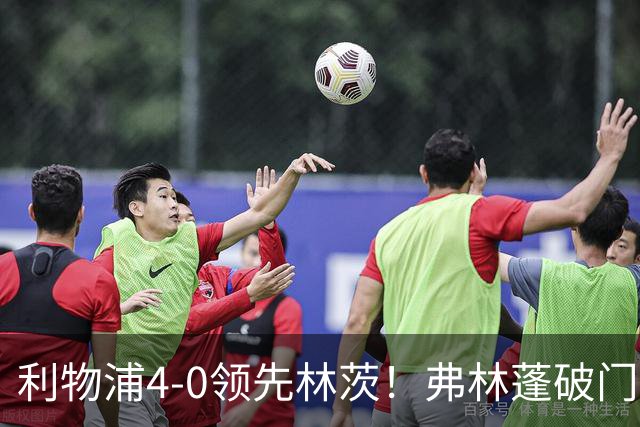 利物浦4-0领先林茨！弗林蓬破门