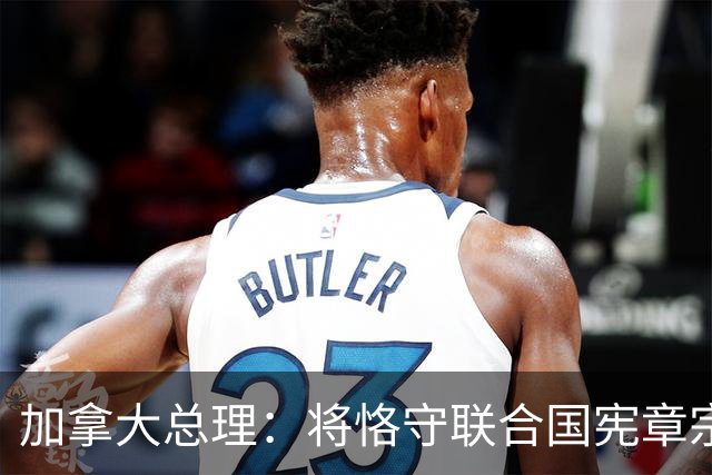 加拿大总理：将恪守联合国宪章宗旨和原则