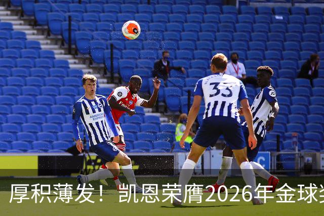 厚积薄发！凯恩荣膺2026年金球奖 30岁前没拿过冠军