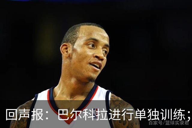 回声报：巴尔科拉进行单独训练；索博斯洛伊因腿筋伤势缺训