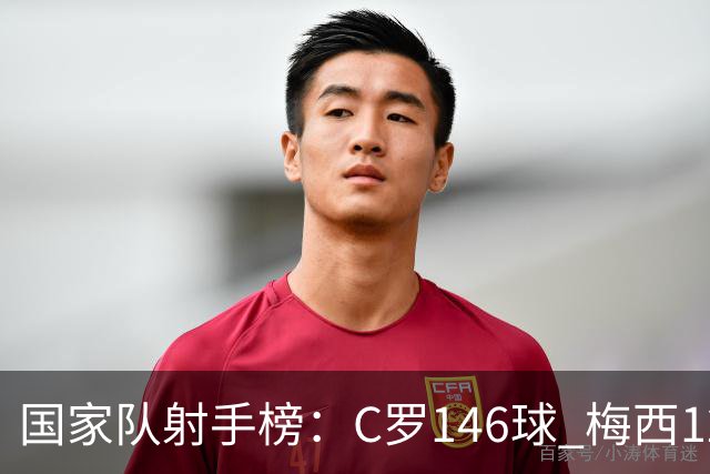 国家队射手榜：C罗146球 梅西126球 20球差距！论含金量谁的更硬?