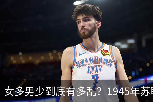 女多男少到底有多乱？1945年苏联女性比男性多出2200万，法律不仅不抓出轨，甚至发文：男人在外面生了私生子，不用付一分钱抚养费！