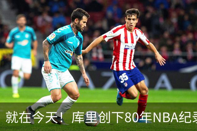就在今天！库里创下80年NBA纪录，前无古人