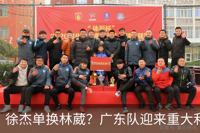 徐杰单换林葳？广东队迎来重大利好，保底能进总决赛了！