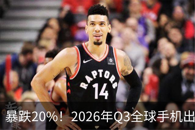 暴跌20%！2026年Q3全球手机出货创13年来新低 国产手机一片哀鸿