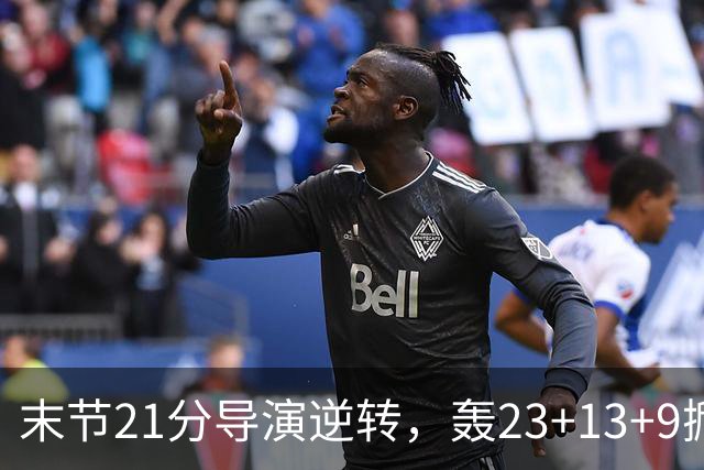 末节21分导演逆转，轰23+13+9掀翻卫冕冠军！你又把状元试出来了