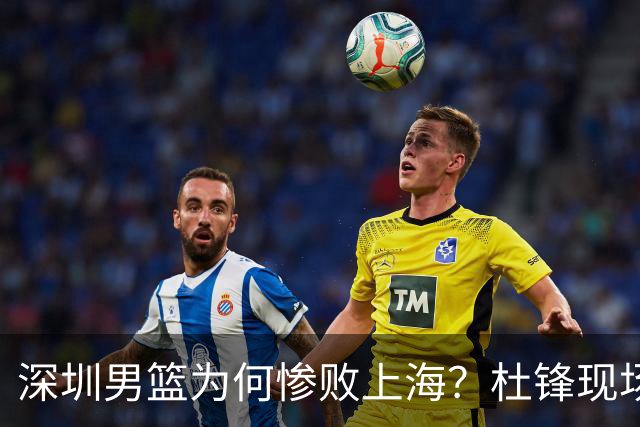深圳男篮为何惨败上海？杜锋现场解说，顾全首秀34分惨败藏着啥？