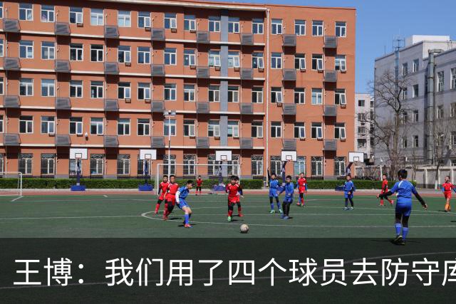 王博：我们用了四个球员去防守库珀和爱德华兹 今天效果很不错