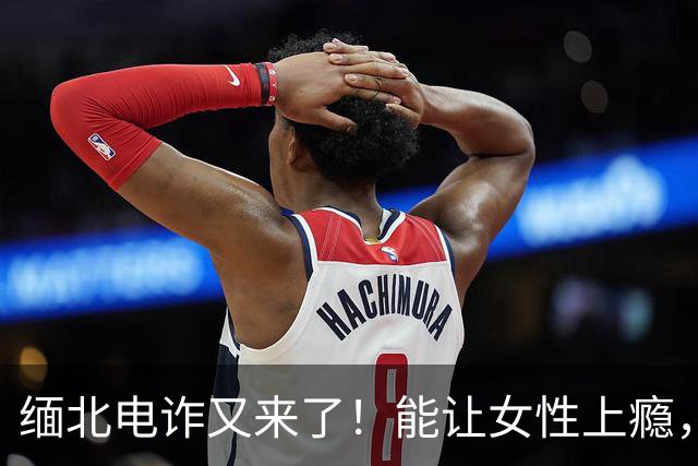 缅北电诈又来了！能让女性上瘾，500万主动送上门，追损难度极高
