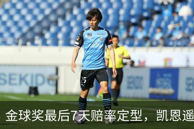 金球奖最后7天赔率定型，凯恩遥遥领先，梅西意外跌至第四