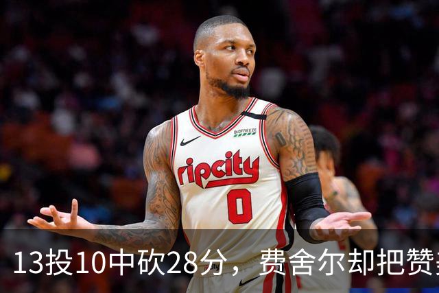 13投10中砍28分，费舍尔却把赞美给了他的投篮姿势