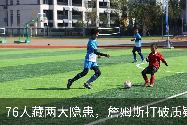 76人藏两大隐患，詹姆斯打破质疑！马克西要认清现实，一人也不配重用