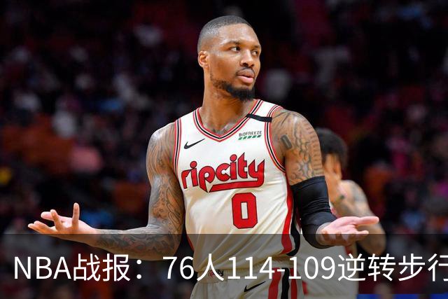 NBA战报：76人114-109逆转步行者，马克西27+5+4