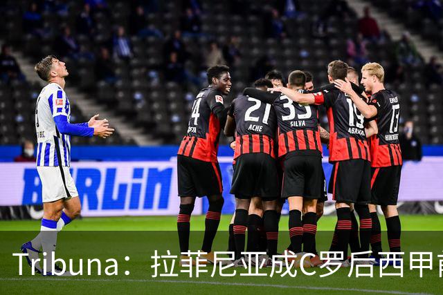 Tribuna：拉菲尼亚成C罗后西甲前10轮13球第一人