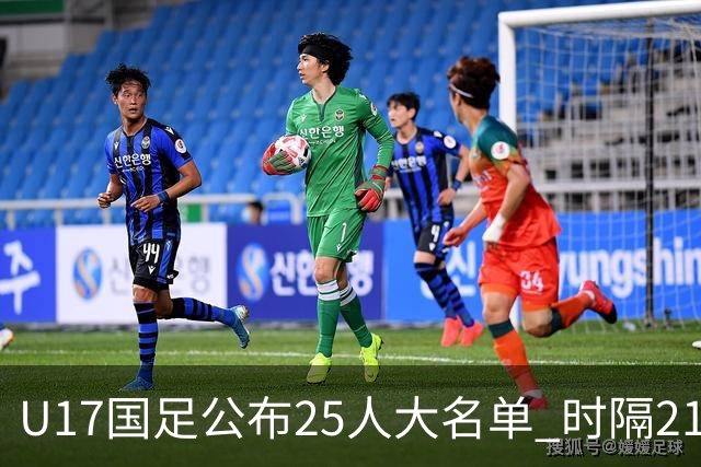 U17国足公布25人大名单 时隔21年将再战世少赛